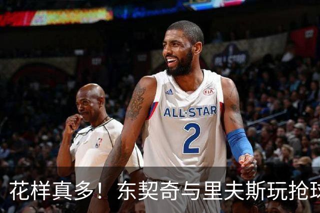 花样真多！东契奇与里夫斯玩抢球游戏 反应略胜一筹最终取胜