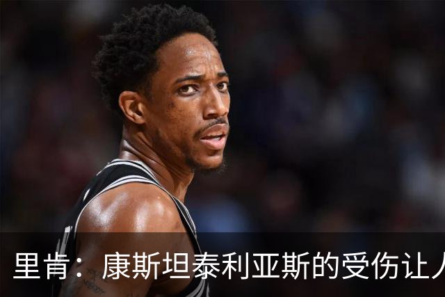 里肯：康斯坦泰利亚斯的受伤让人难关，我们会全力支持他